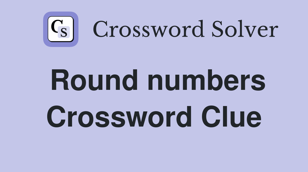 Round numbers Crossword Clue
