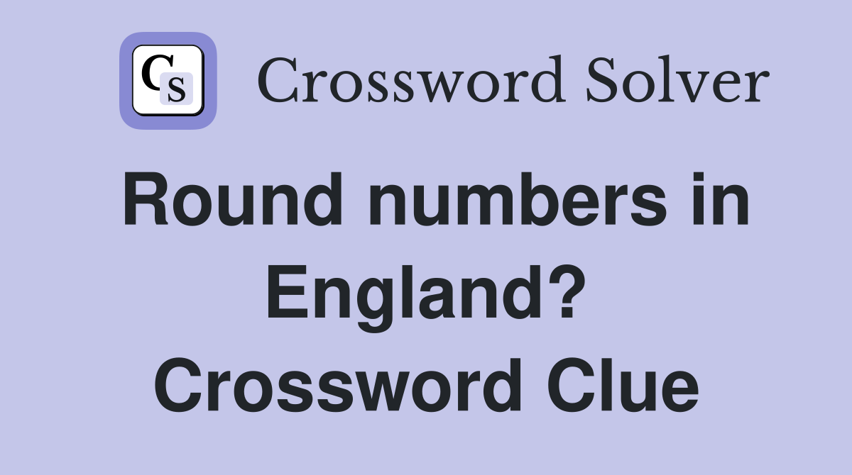Round numbers in England? Crossword Clue