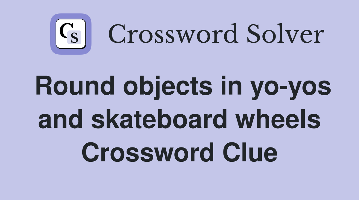 Round objects in yo-yos and skateboard wheels Crossword Clue