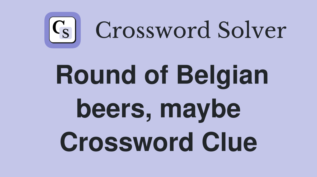Round of Belgian beers, maybe Crossword Clue