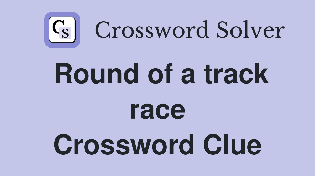 Round of a track race Crossword Clue