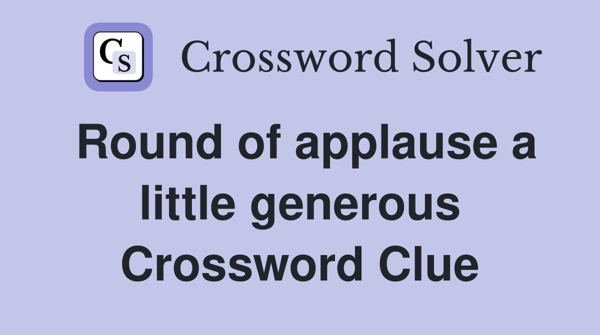 Round of applause a little generous Crossword Clue