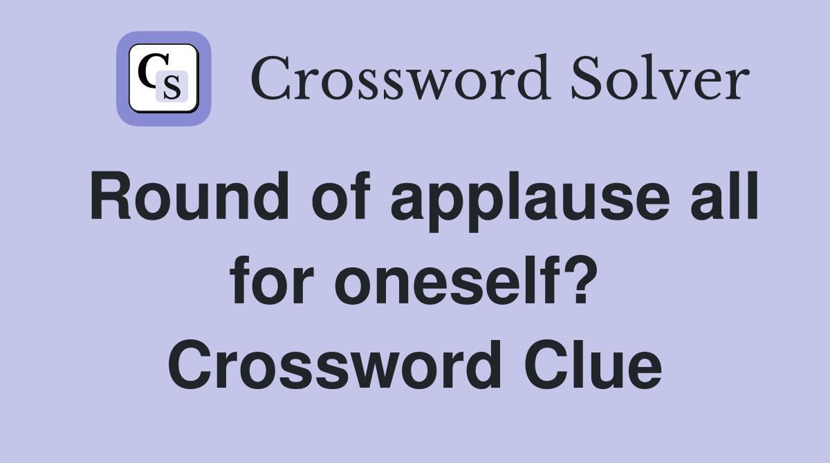 Round of applause all for oneself? Crossword Clue