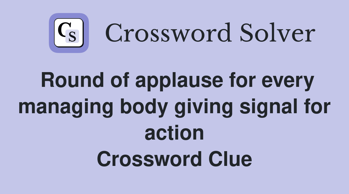 Round of applause for every managing body giving signal for action Crossword Clue