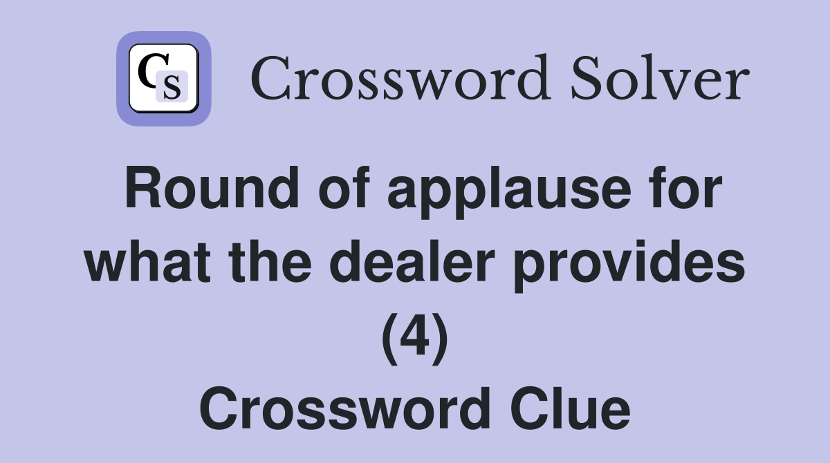 Round of applause for what the dealer provides (4) Crossword Clue
