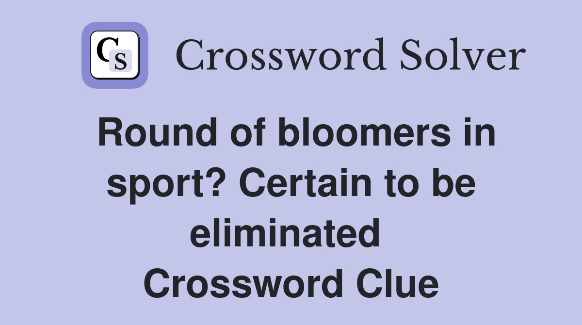 Round of bloomers in sport? Certain to be eliminated  Crossword Clue