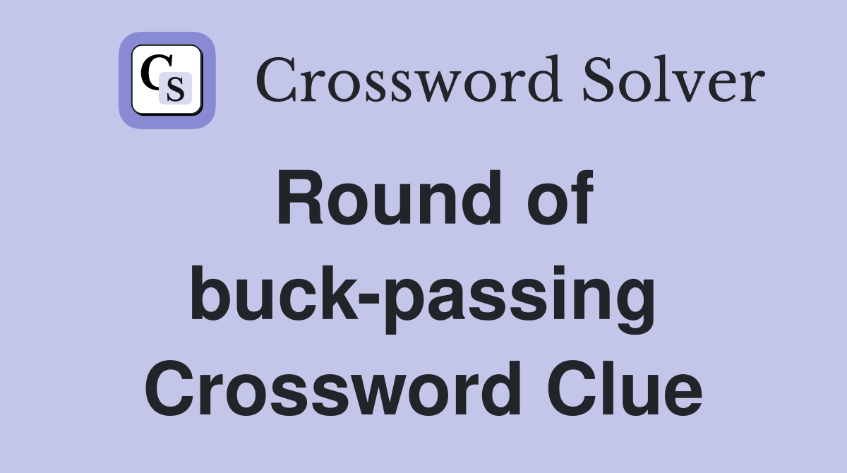 Round of buck-passing Crossword Clue