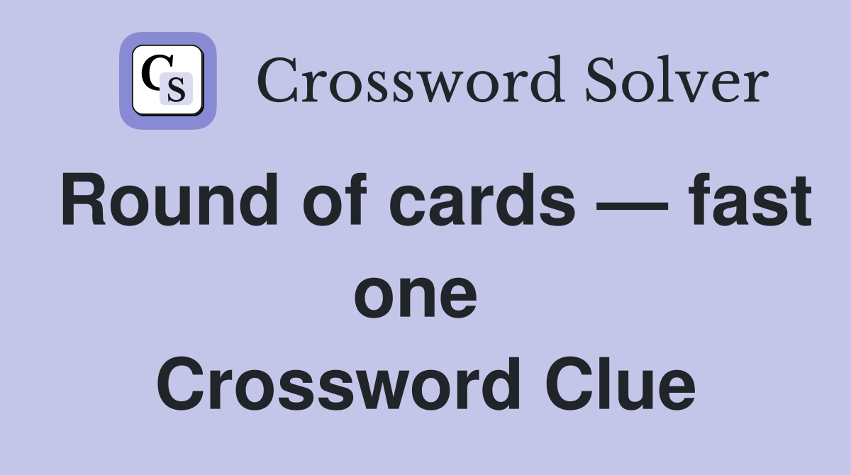 Round of cards — fast one  Crossword Clue