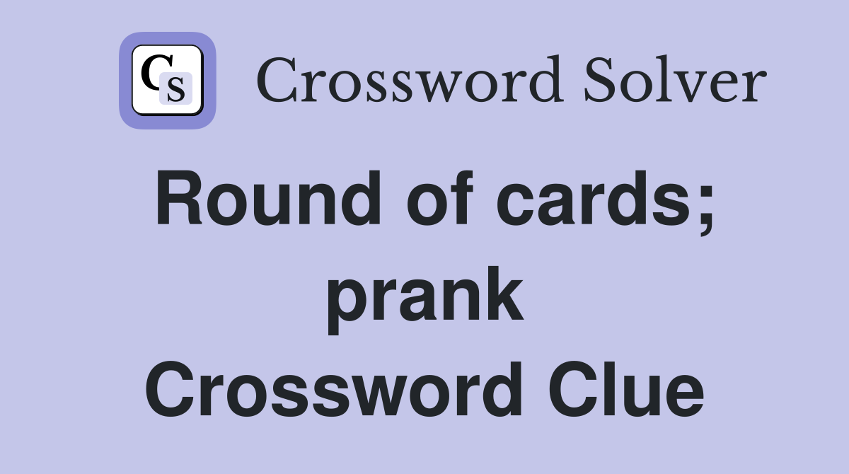 Round of cards; prank Crossword Clue