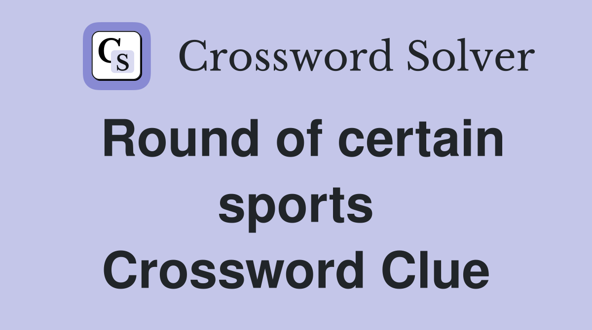 Round of certain sports Crossword Clue