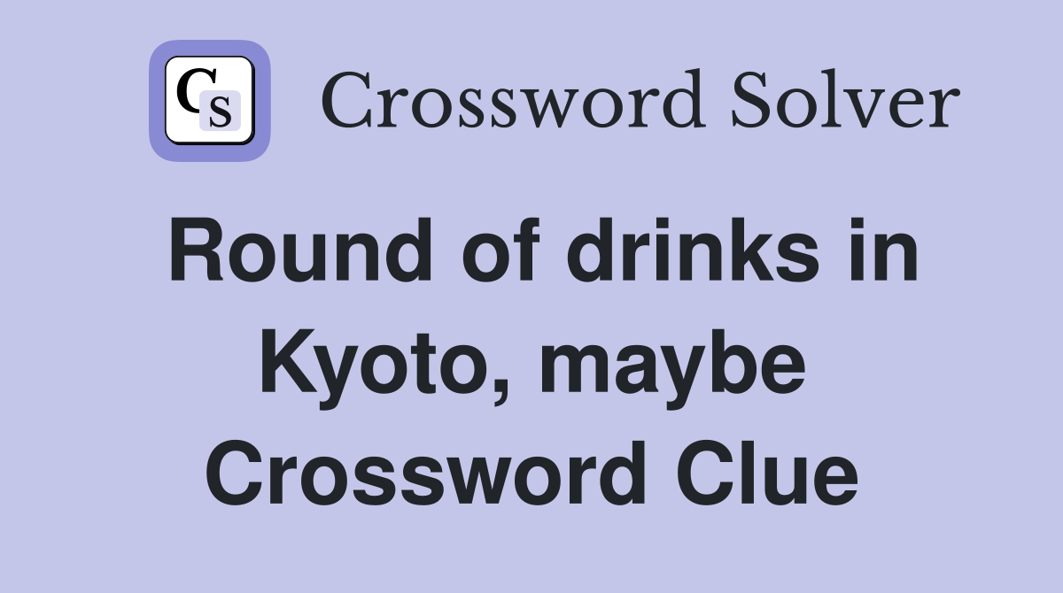 Round of drinks in Kyoto, maybe Crossword Clue