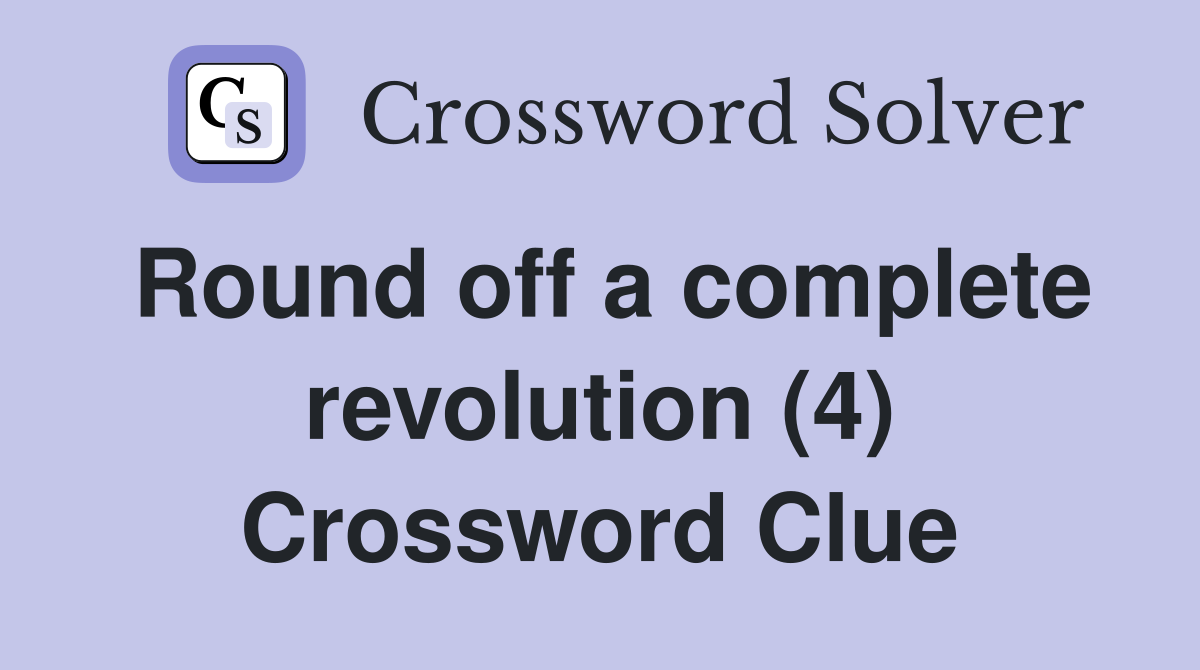 Round off a complete revolution (4) Crossword Clue