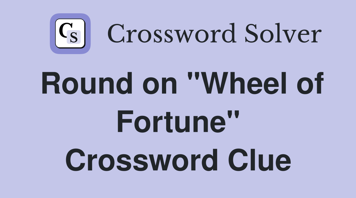 Round on "Wheel of Fortune" Crossword Clue