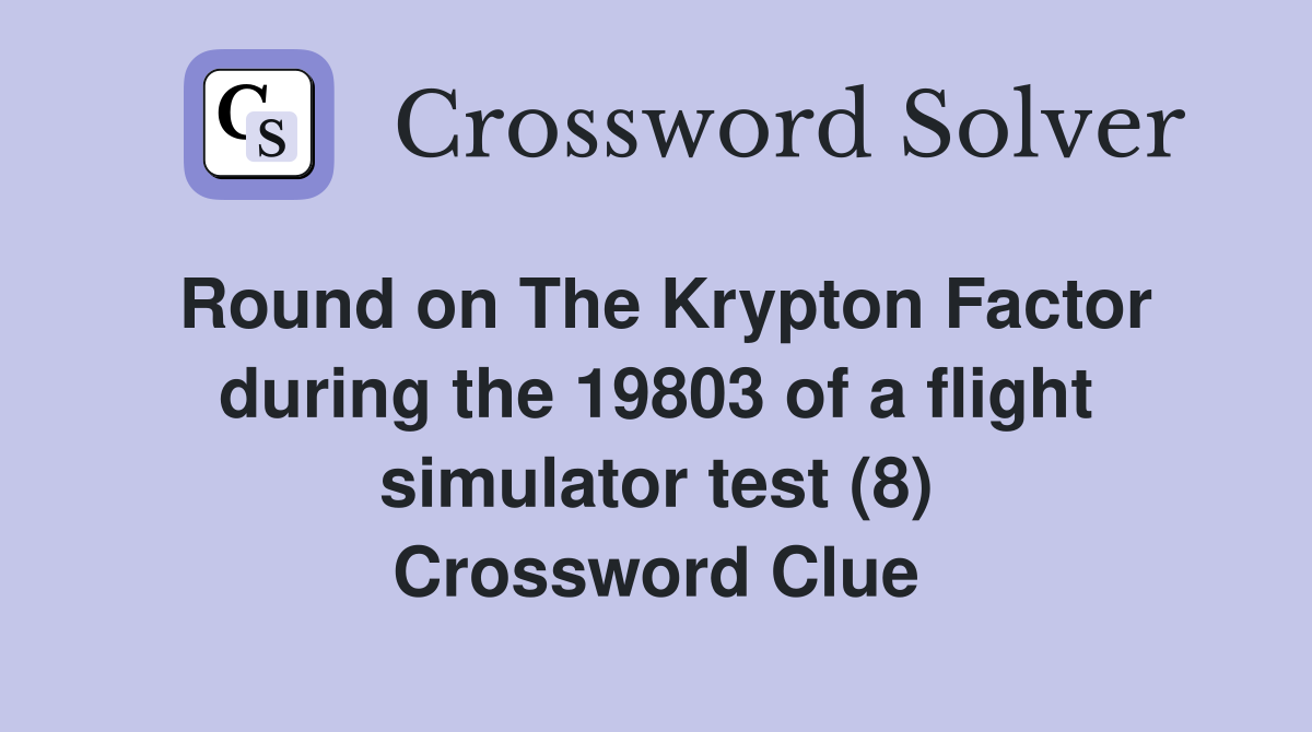 Round on The Krypton Factor during the 19803 of a flight simulator test (8) Crossword Clue