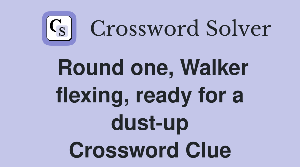 Round one, Walker flexing, ready for a dust-up Crossword Clue