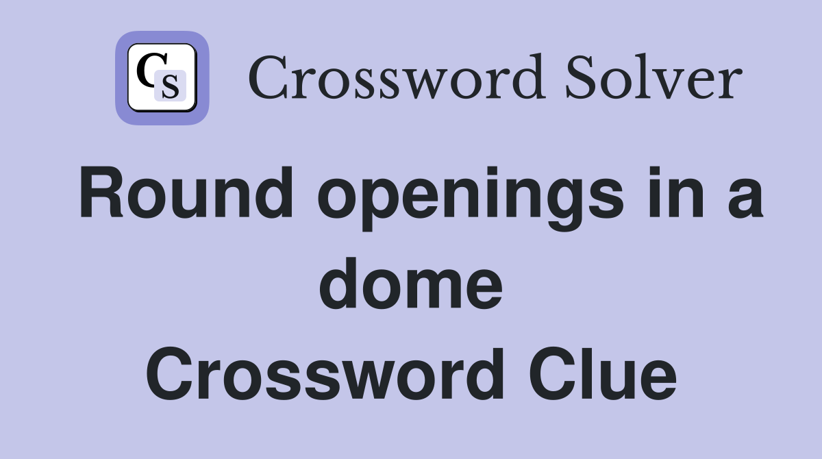 Round openings in a dome Crossword Clue