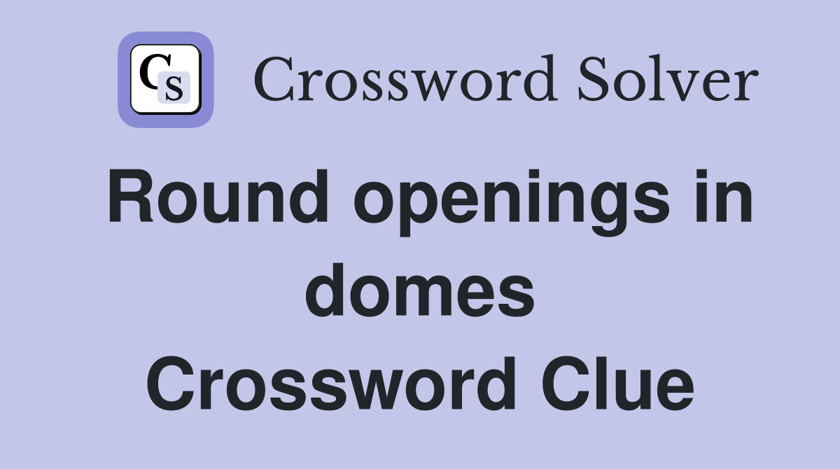 Round openings in domes Crossword Clue