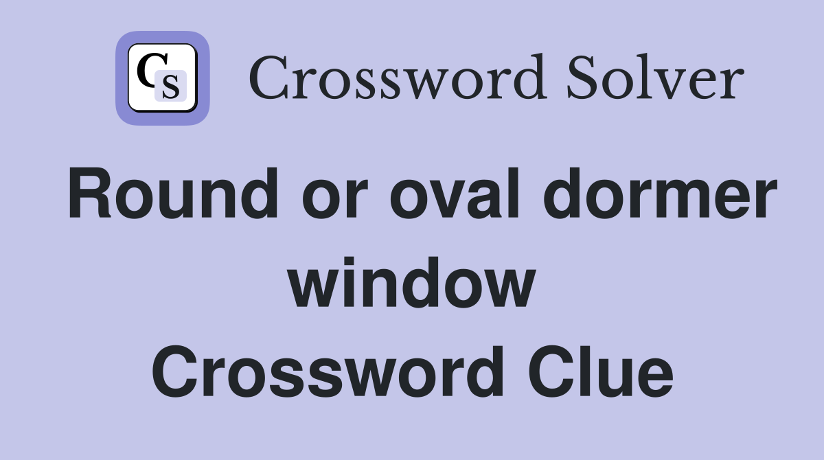 Round or oval dormer window Crossword Clue