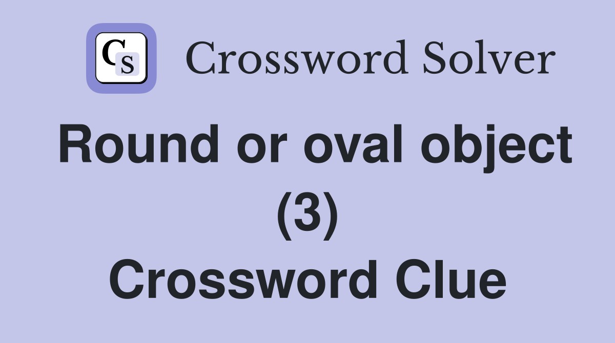 Round or oval object (3) Crossword Clue