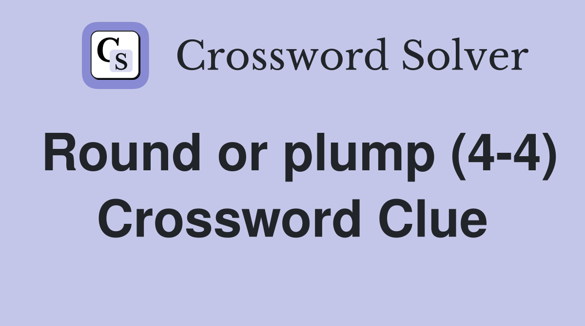 Round or plump (4-4) Crossword Clue