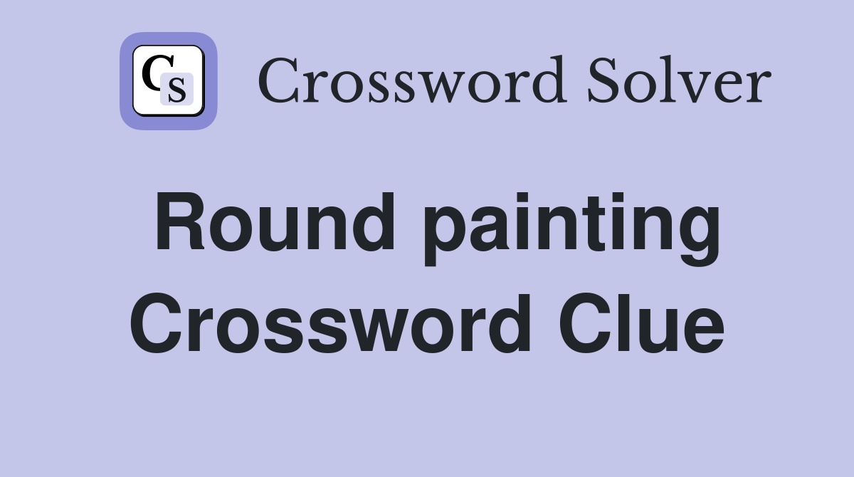Round painting Crossword Clue