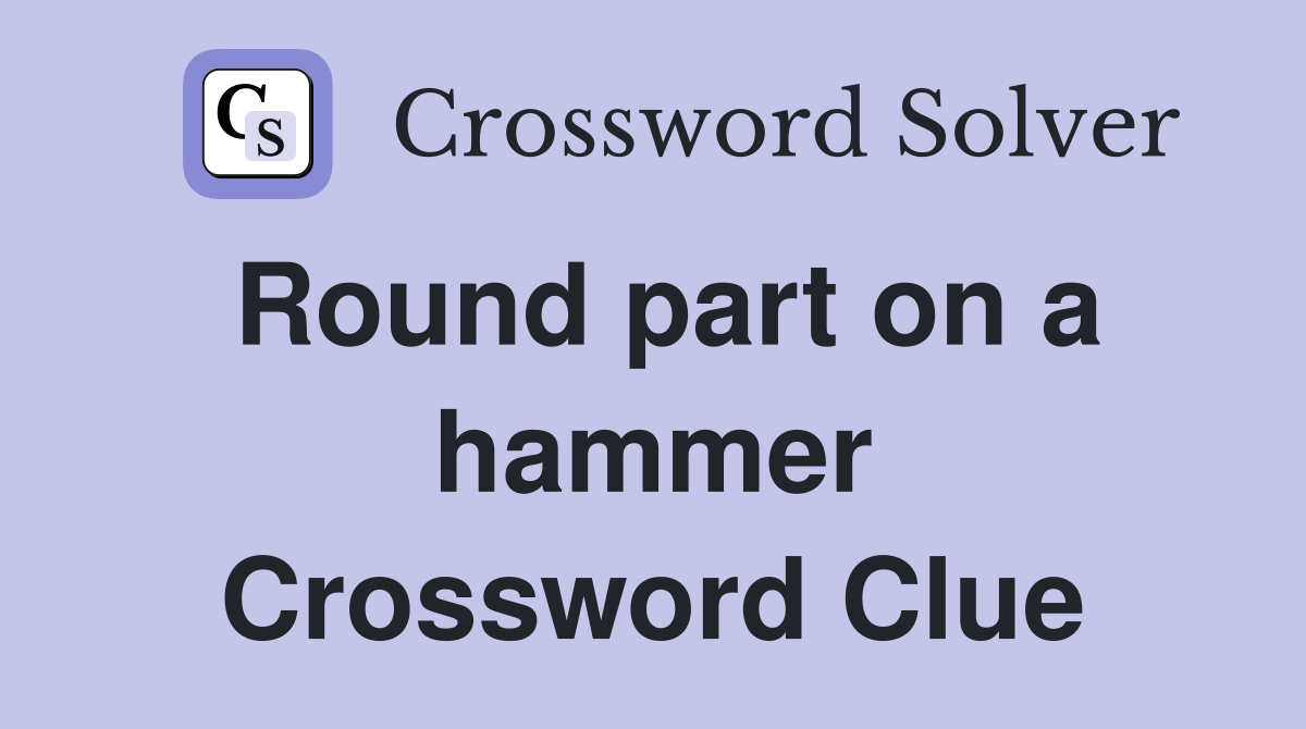 Round part on a hammer Crossword Clue