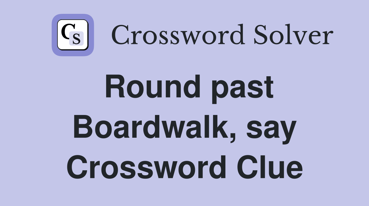 Round past Boardwalk, say Crossword Clue