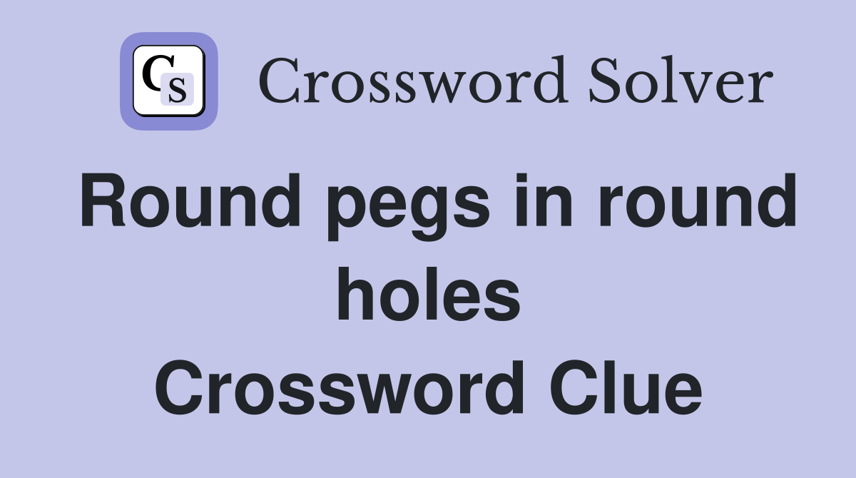 Round pegs in round holes Crossword Clue