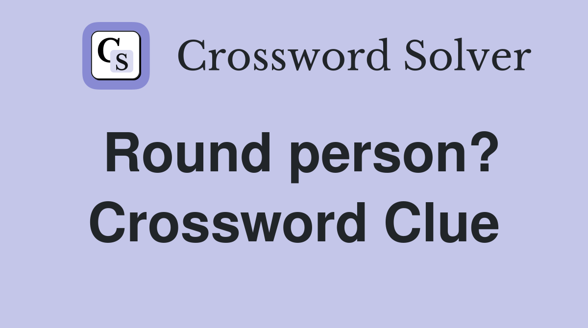 Round person? Crossword Clue