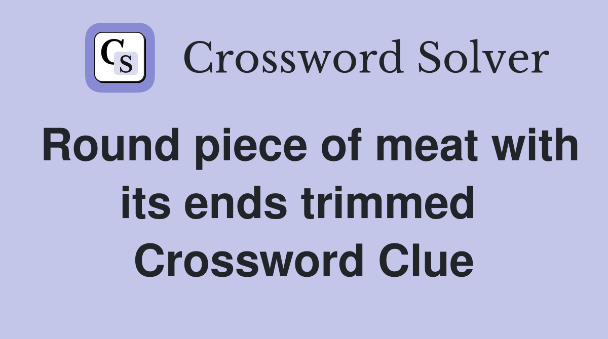Round piece of meat with its ends trimmed  Crossword Clue