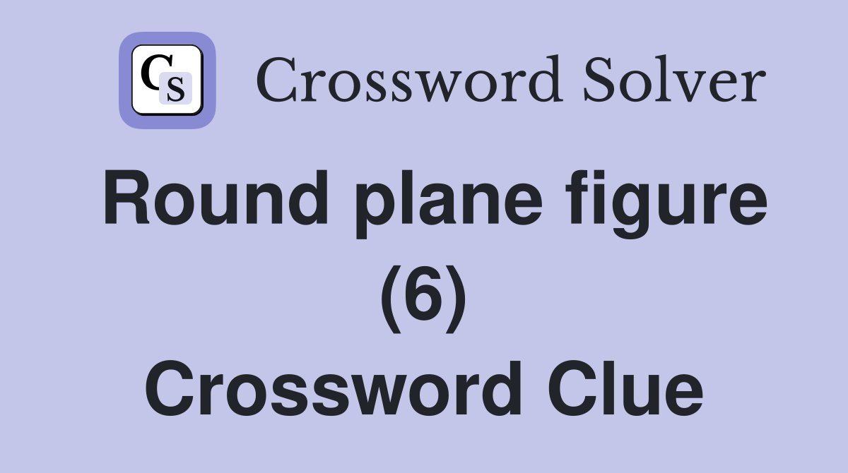Round plane figure (6) Crossword Clue