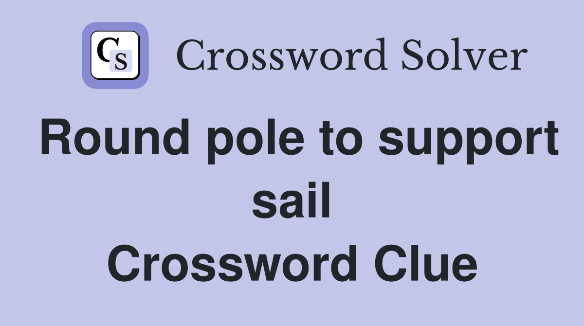 Round pole to support sail Crossword Clue