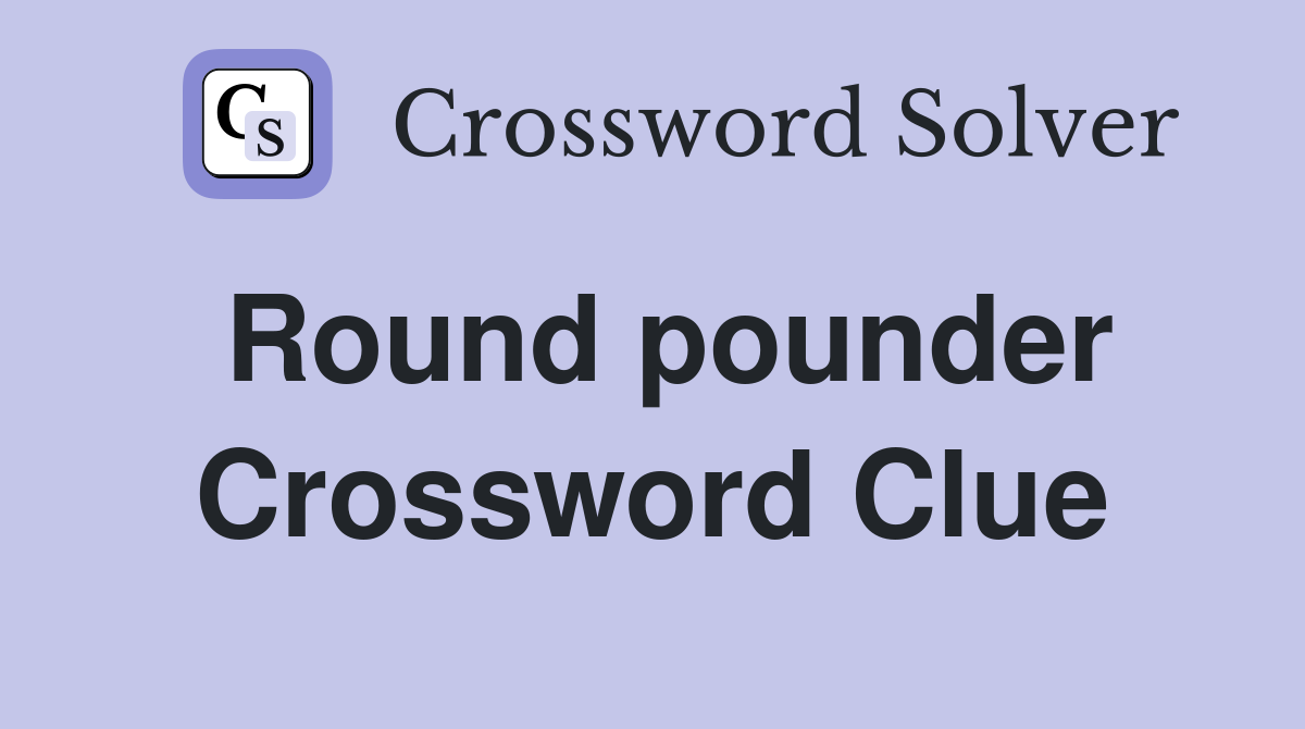 Round pounder Crossword Clue