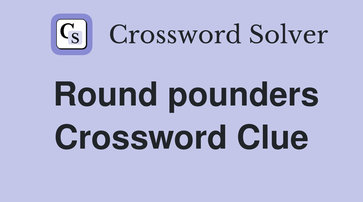 Round pounders Crossword Clue
