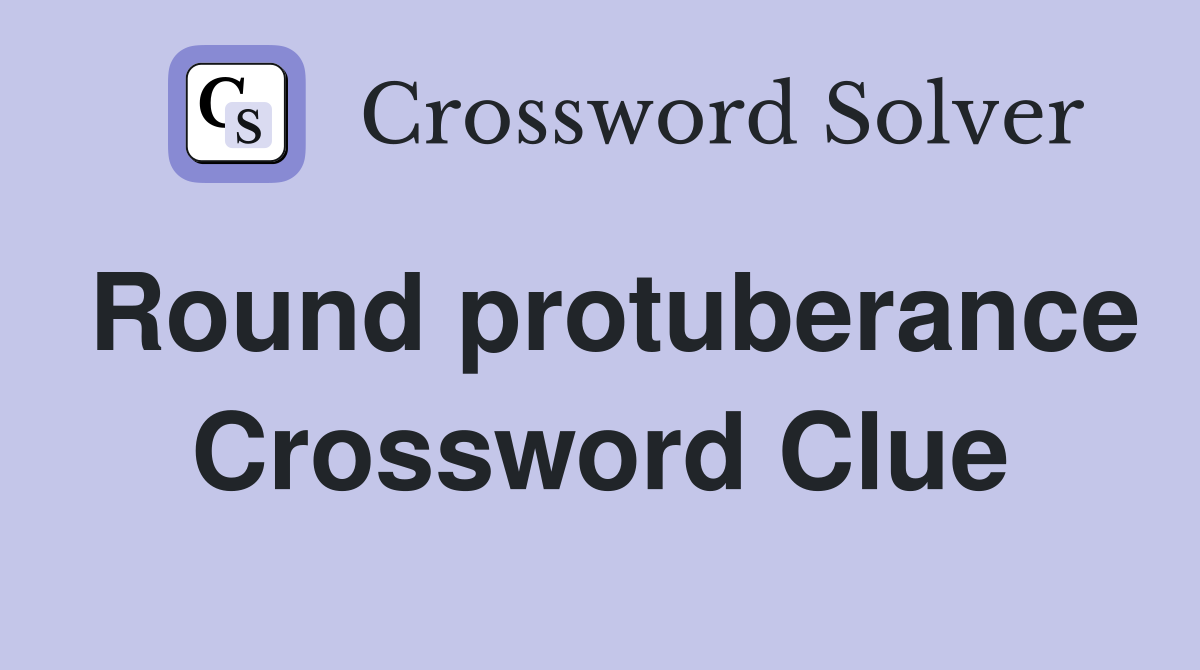 Round protuberance Crossword Clue