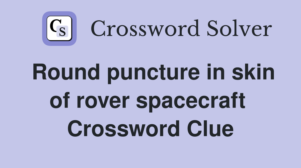 Round puncture in skin of rover spacecraft  Crossword Clue