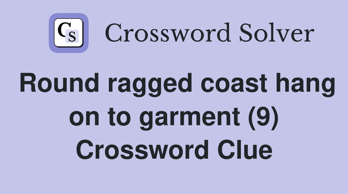 Round ragged coast hang on to garment (9) Crossword Clue