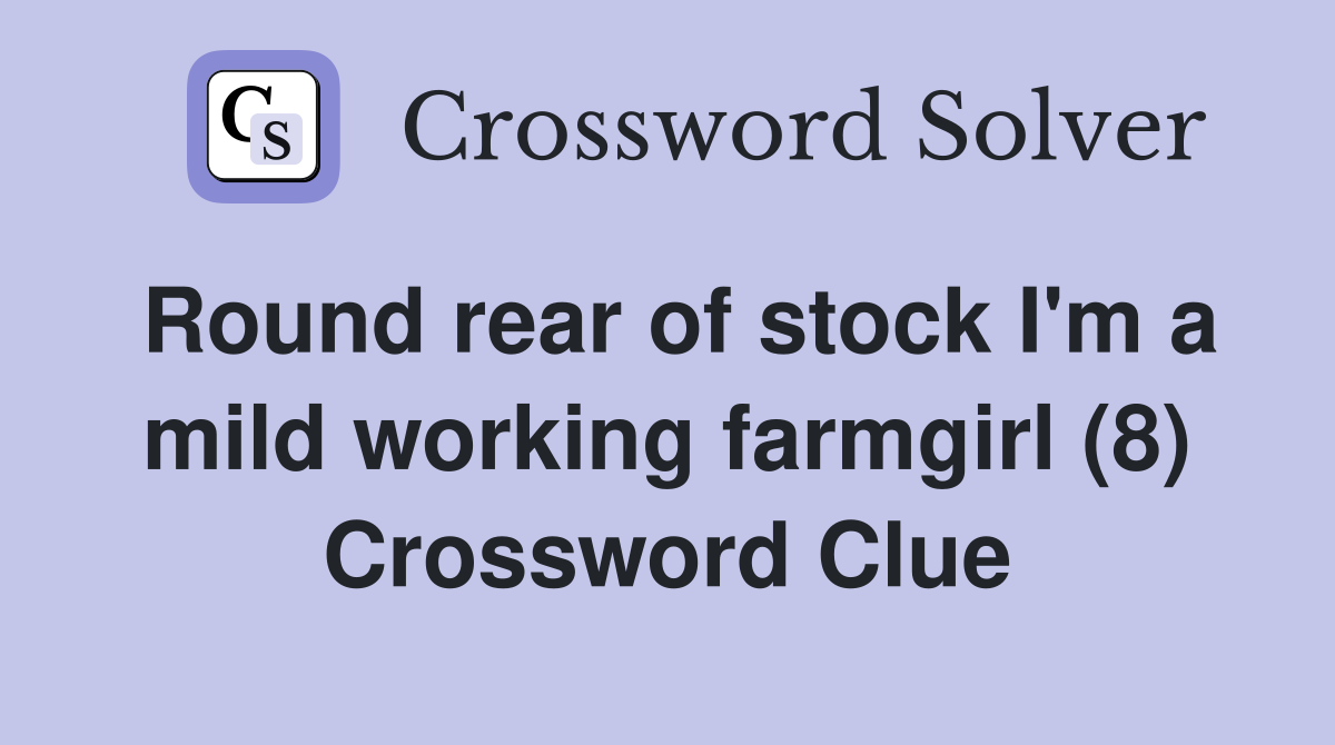 Round rear of stock I'm a mild working farmgirl (8) Crossword Clue