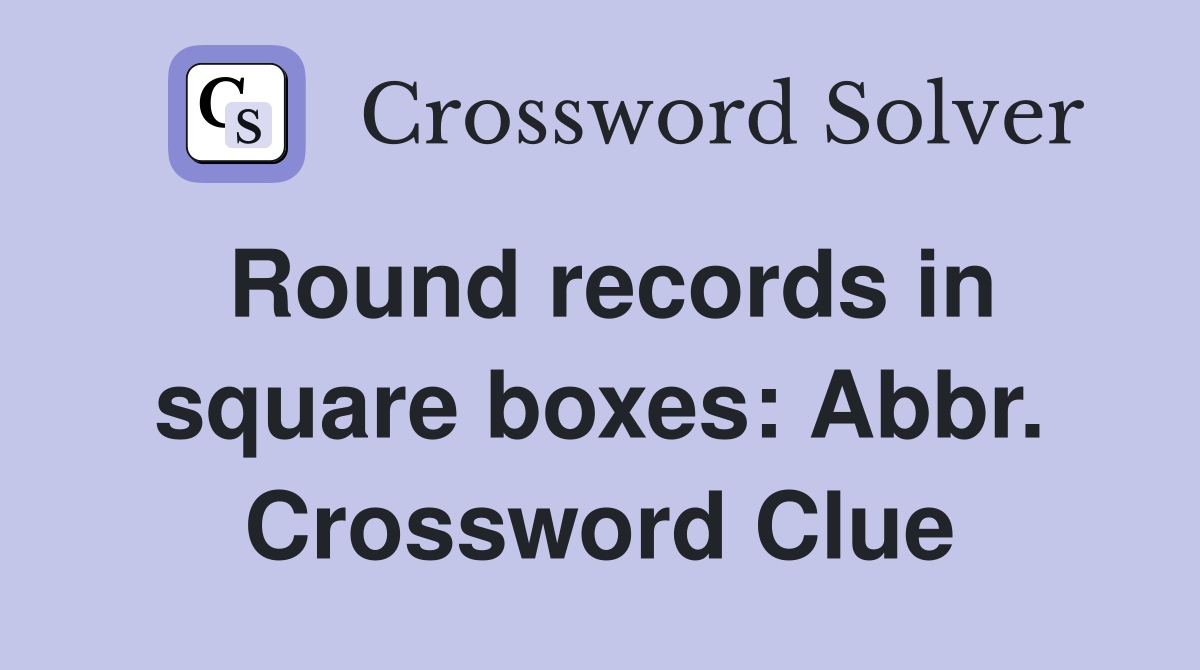 Round records in square boxes: Abbr. Crossword Clue