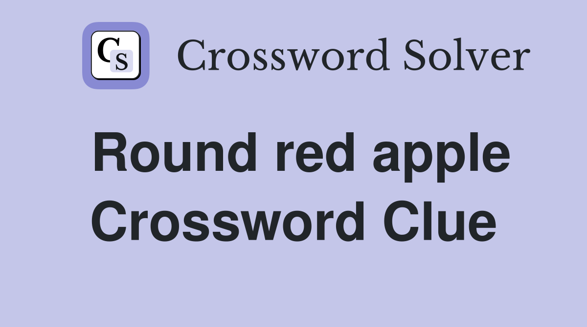 Round red apple Crossword Clue