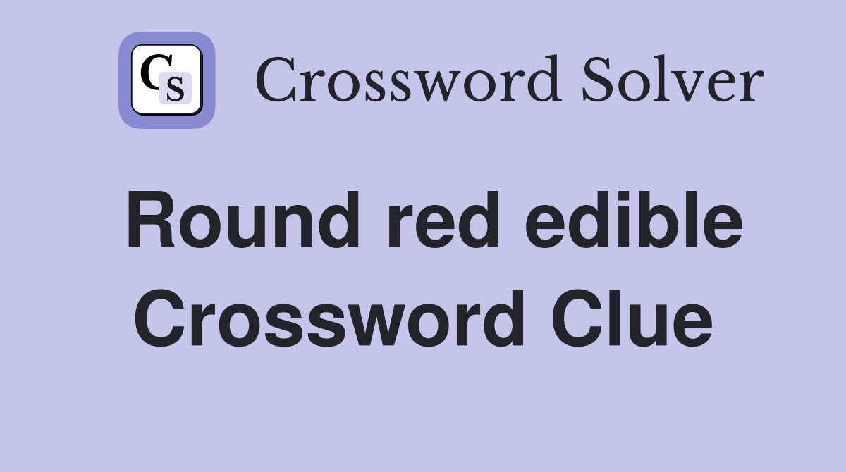 Round red edible Crossword Clue