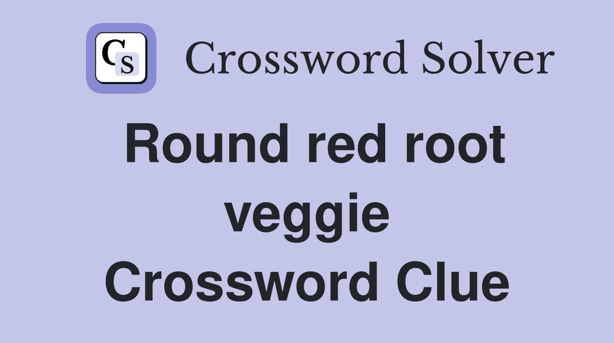 Round red root veggie Crossword Clue
