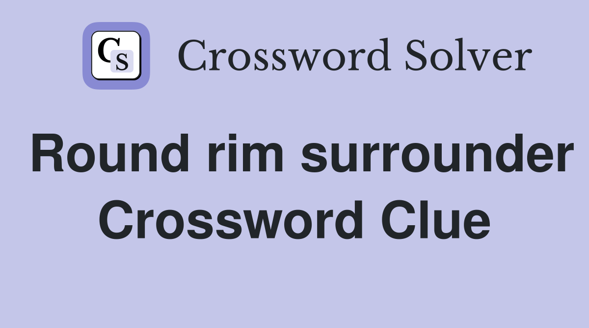 Round rim surrounder Crossword Clue