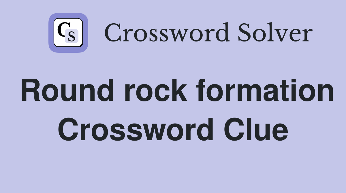 Round rock formation Crossword Clue