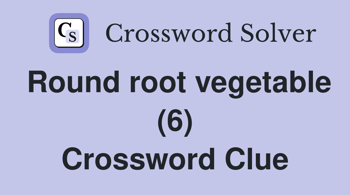 Round root vegetable (6) Crossword Clue