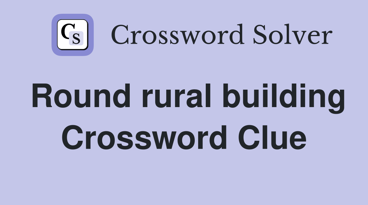 Round rural building Crossword Clue