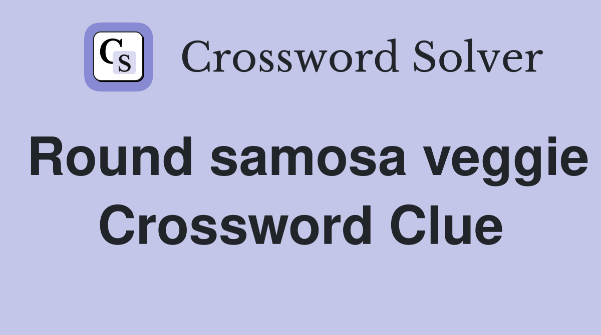 Round samosa veggie Crossword Clue