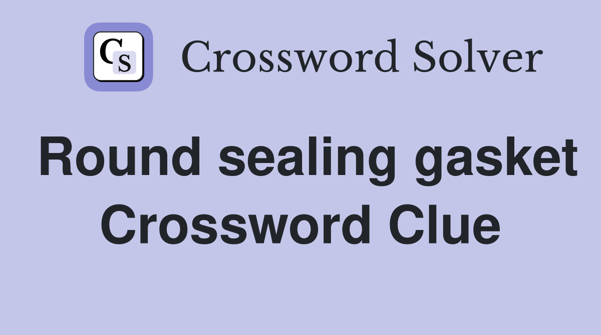Round sealing gasket Crossword Clue