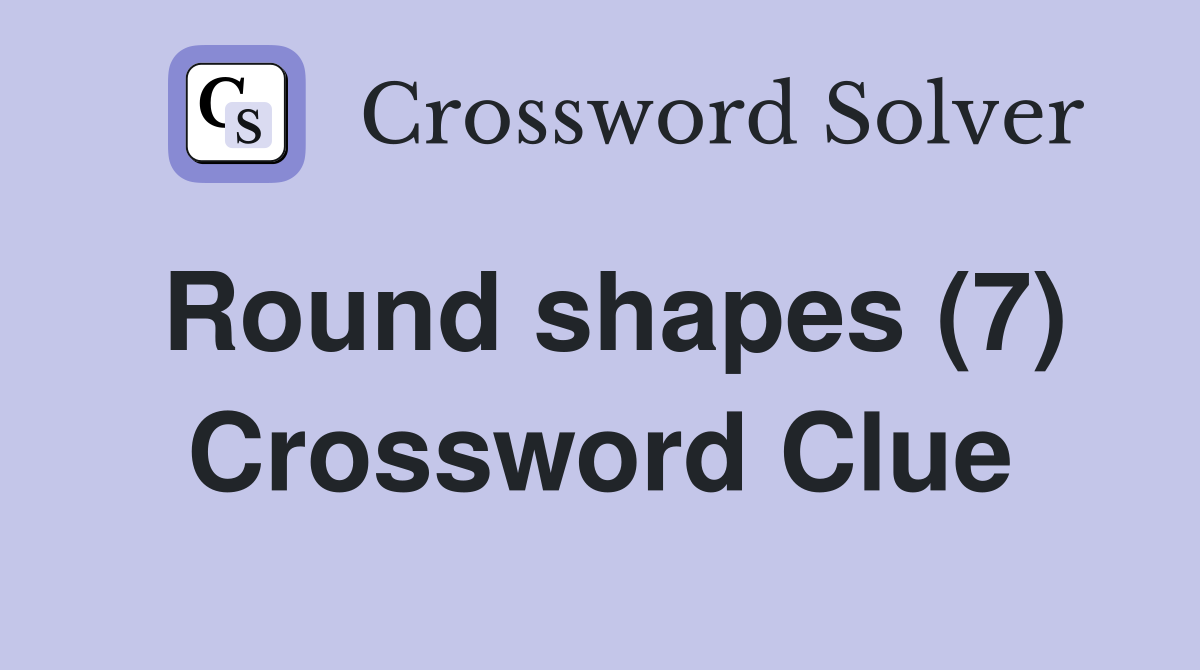 Round shapes (7) Crossword Clue
