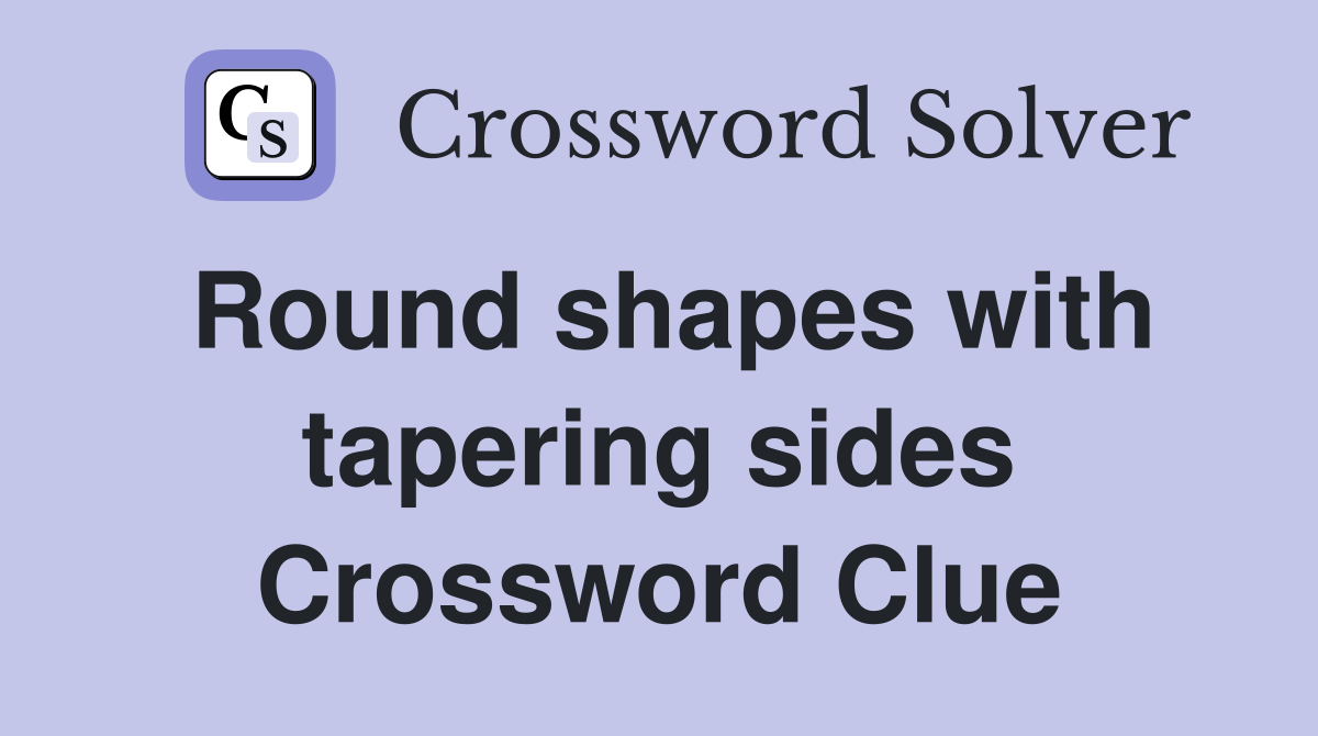 Round shapes with tapering sides Crossword Clue